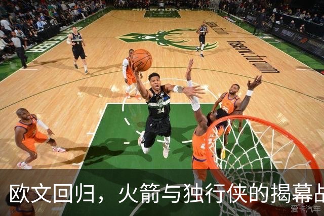 欧文回归，火箭与独行侠的揭幕战大狂欢！